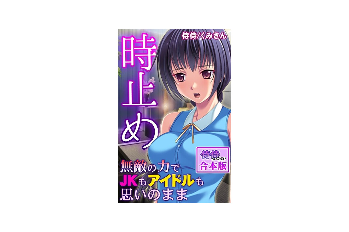 【FANZAブックス】時止め〜無敵の力でJKもアイドルも思いのまま〜【合本版】｜