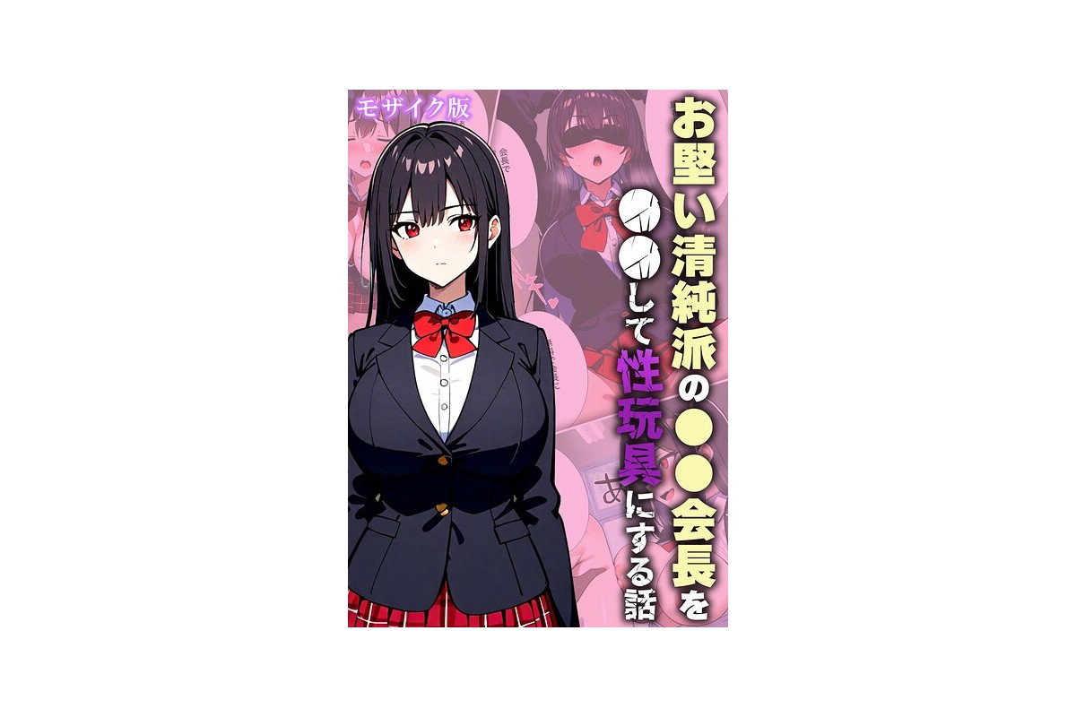 【FANZAブックス】お堅い清純派の●●会長を●●して性玩具にする話 モザイク版