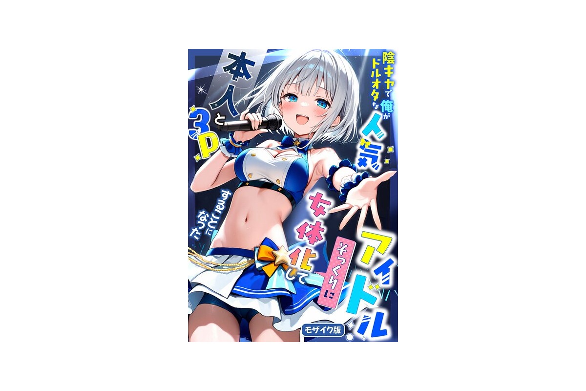 【FANZAブックス】陰キャでドルオタな俺が人気アイドルそっくりに女体化して本人