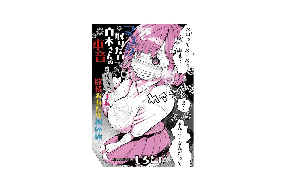 マスク取りたい白木さんの本音 -汗だくJKの欲情おねだり初体験-