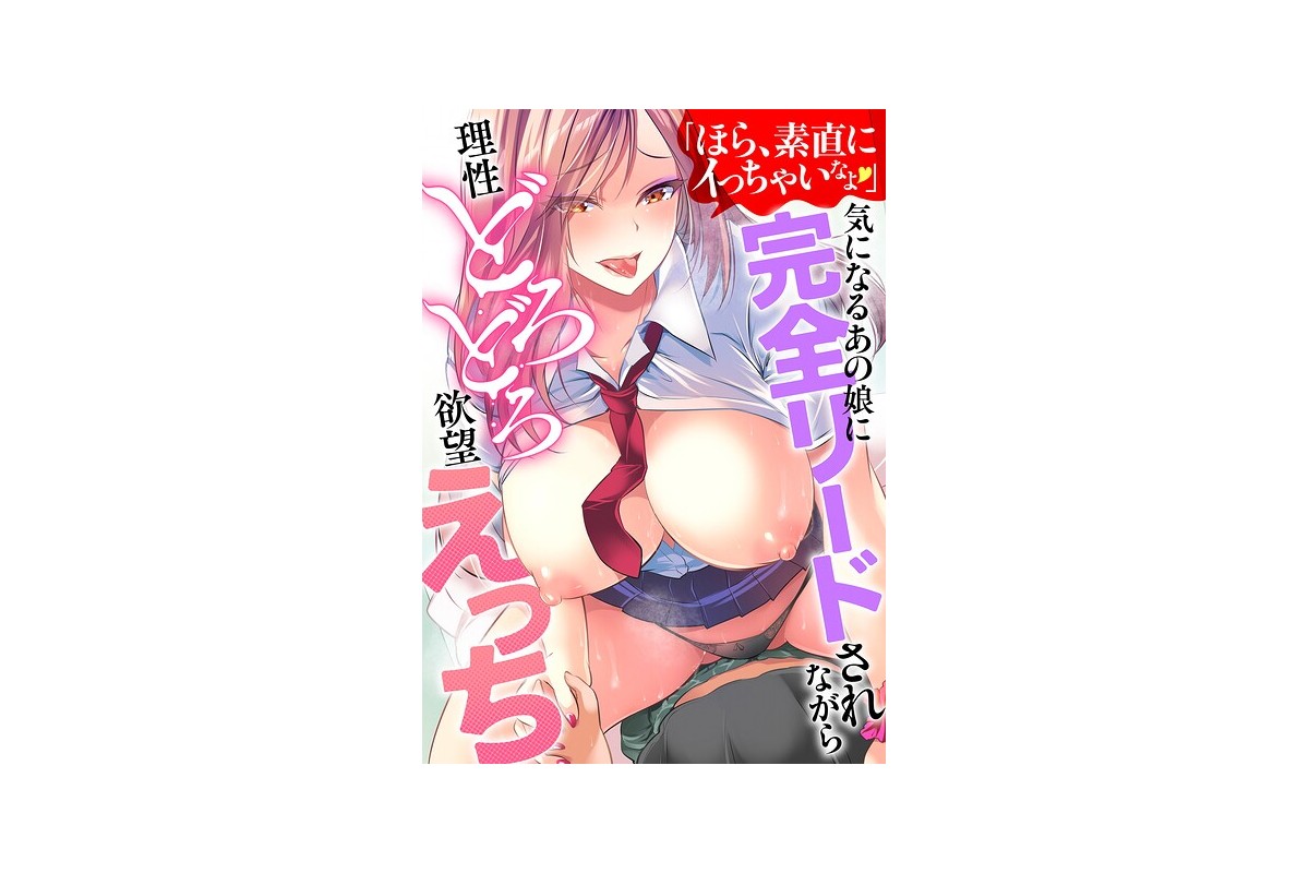 「ほら、素直にイっちゃいなよ」気になるあの娘に完全リードされながら理性どろどろ欲