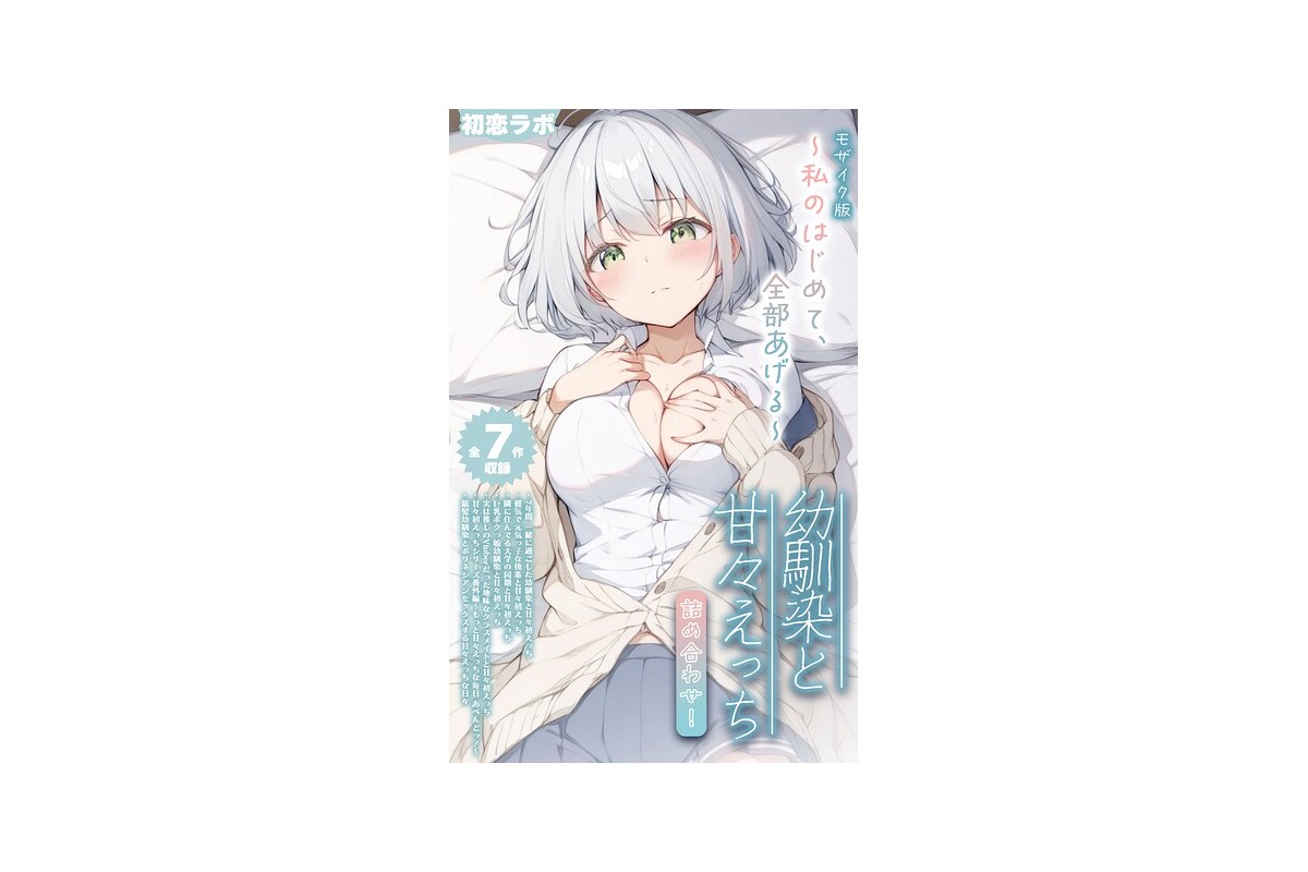 【全7作収録】幼馴染と甘々えっち詰め合わせ！ 〜私のはじめて、全部あげる〜 モザ